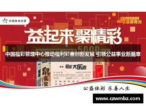 中国福彩管理中心推动福利彩票创新发展 引领公益事业新篇章